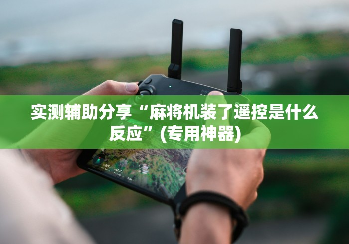 实测辅助分享“麻将机装了遥控是什么反应”(专用神器)