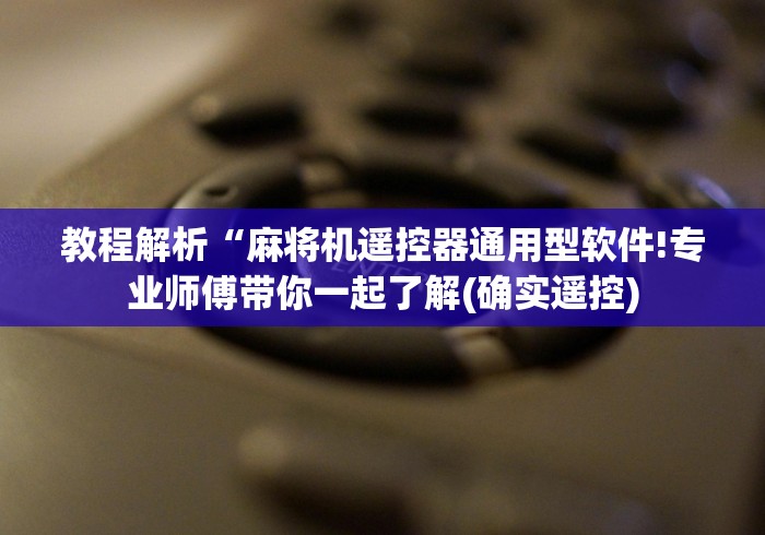 教程解析“麻将机遥控器通用型软件!专业师傅带你一起了解(确实遥控) 教程解析“麻将机遥控器通用型软件!专业师傅带你一起了解(确实遥控)