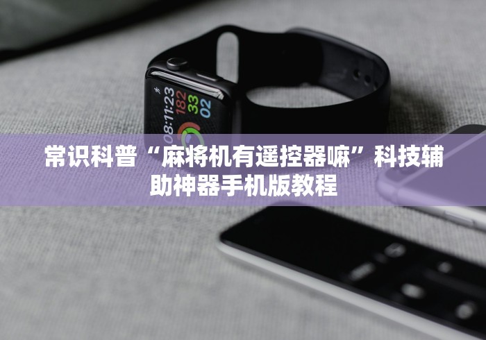 常识科普“麻将机有遥控器嘛”科技辅助神器手机版教程