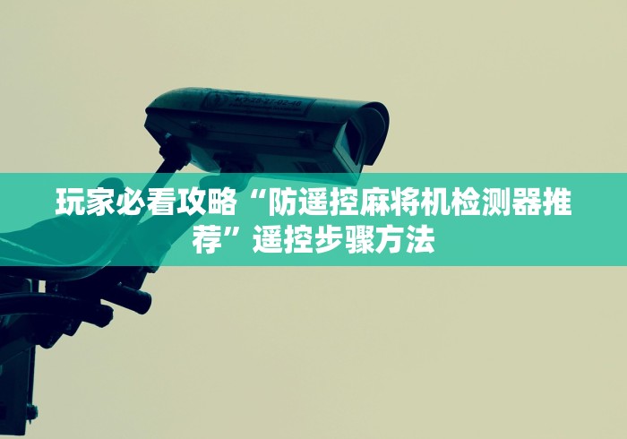 玩家必看攻略“防遥控麻将机检测器推荐”遥控步骤方法