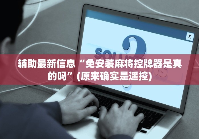 辅助最新信息“免安装麻将控牌器是真的吗”(原来确实是遥控)