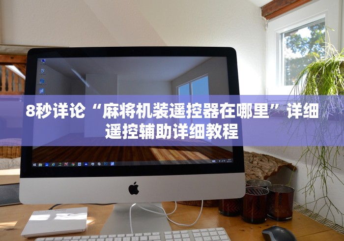 8秒详论“麻将机装遥控器在哪里”详细遥控辅助详细教程 8秒详论“麻将机装遥控器在哪里”详细遥控辅助详细教程