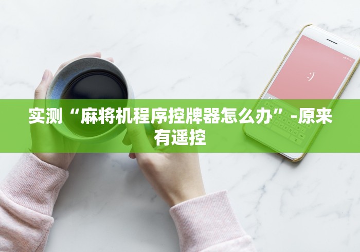 实测“麻将机程序控牌器怎么办”-原来有遥控 实测“麻将机程序控牌器怎么办”-原来有遥控
