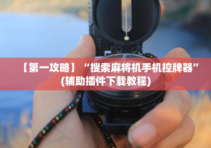 【第一攻略】“搜索麻将机手机控牌器”(辅助插件下载教程)
