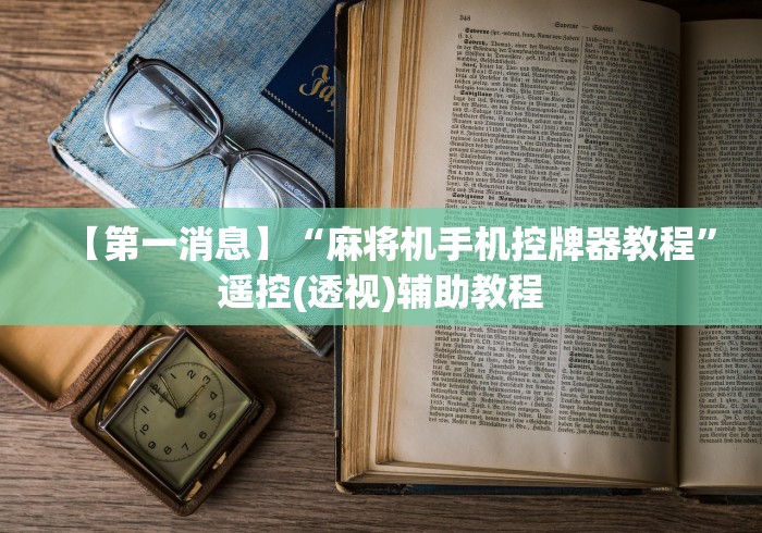 【第一消息】“麻将机手机控牌器教程”遥控(透视)辅助教程