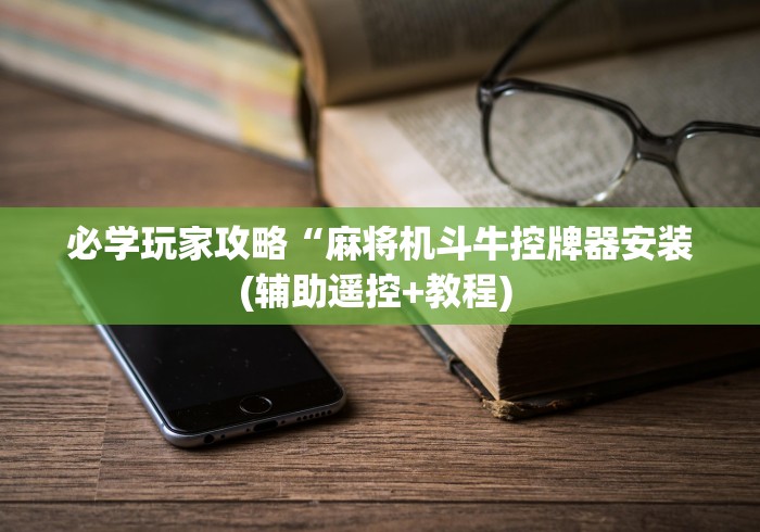 必学玩家攻略“麻将机斗牛控牌器安装(辅助遥控+教程) 必学玩家攻略“麻将机斗牛控牌器安装(辅助遥控+教程)