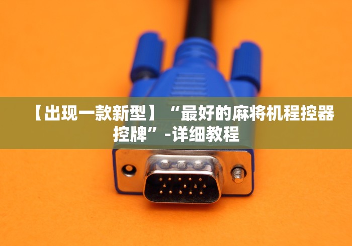 【出现一款新型】“最好的麻将机程控器控牌”-详细教程