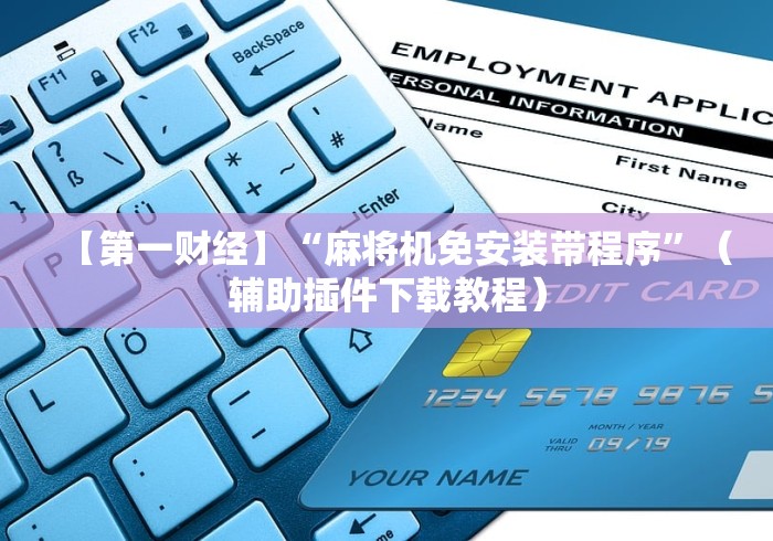 【第一财经】“麻将机免安装带程序”（辅助插件下载教程）