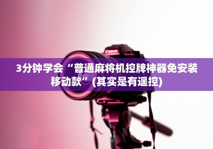 3分钟学会“普通麻将机控牌神器免安装移动款”(其实是有遥控)