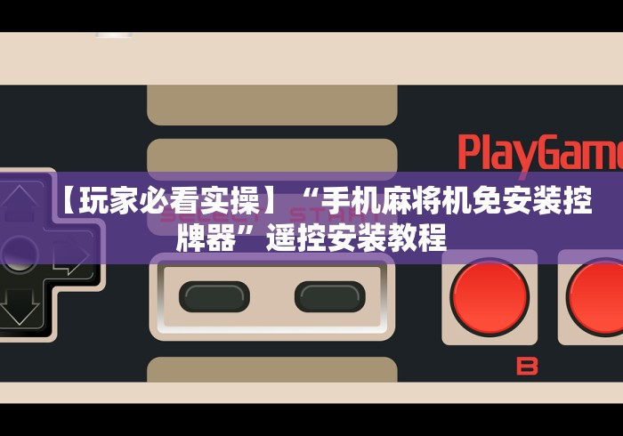【玩家必看实操】“手机麻将机免安装控牌器”遥控安装教程