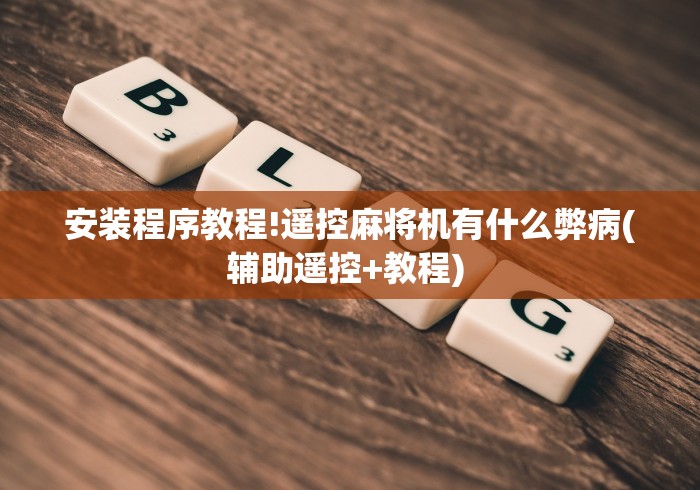 安装程序教程!遥控麻将机有什么弊病(辅助遥控+教程) 