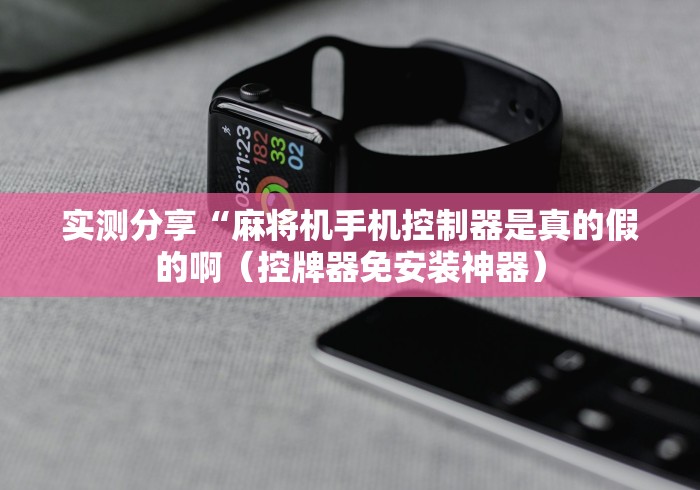 实测分享“麻将机手机控制器是真的假的啊(控牌器免安装神器) 实测分享“麻将机手机控制器是真的假的啊(控牌器免安装神器)