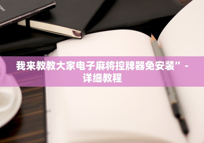 我来教教大家电子麻将控牌器免安装”-详细教程 我来教教大家电子麻将控牌器免安装”-详细教程