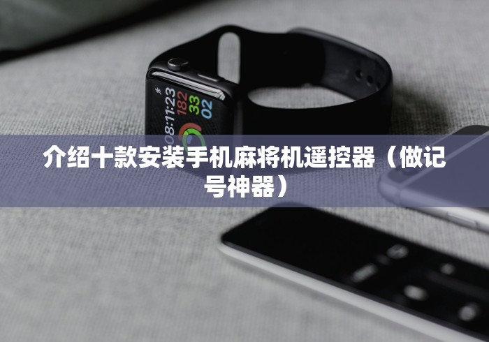 介绍十款安装手机麻将机遥控器（做记号神器）