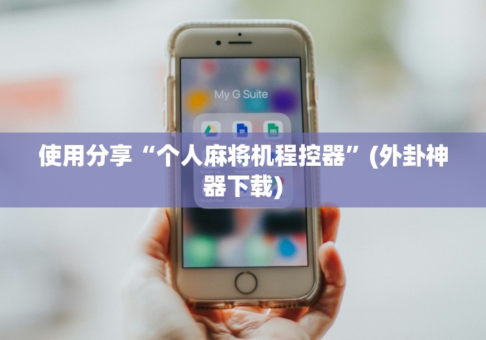 使用分享“个人麻将机程控器”(外卦神器下载) 使用分享“个人麻将机程控器”(外卦神器下载)