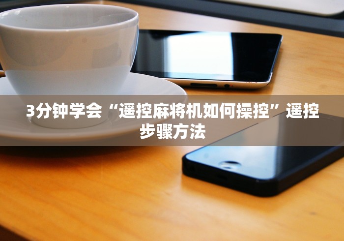 3分钟学会“遥控麻将机如何操控”遥控步骤方法 3分钟学会“遥控麻将机如何操控”遥控步骤方法