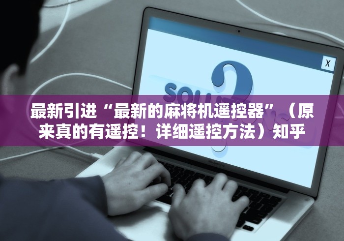 最新引进“最新的麻将机遥控器”(原来真的有遥控!详细遥控方法)知乎 最新引进“最新的麻将机遥控器”(原来真的有遥控!详细遥控方法)知乎