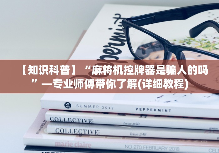 【知识科普】“麻将机控牌器是骗人的吗”—专业师傅带你了解(详细教程)