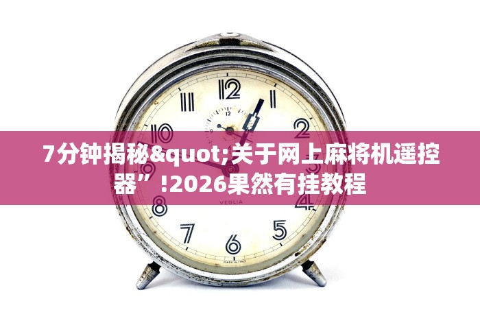 7分钟揭秘"关于网上麻将机遥控器”!2026果然有挂教程
