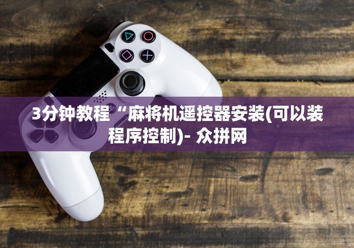 3分钟教程“麻将机遥控器安装(可以装程序控制)- 众拼网