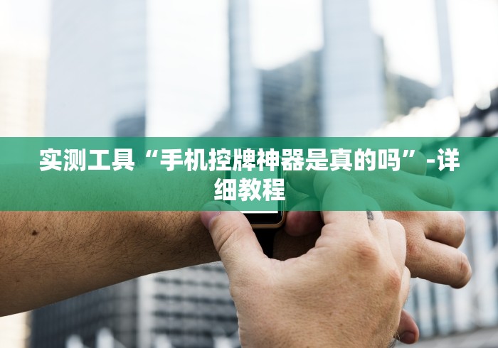 实测工具“手机控牌神器是真的吗”-详细教程