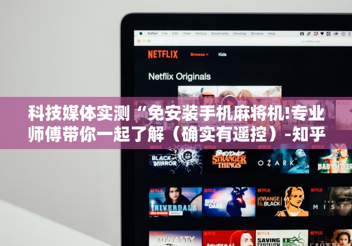 科技媒体实测“免安装手机麻将机!专业师傅带你一起了解（确实有遥控）-知乎