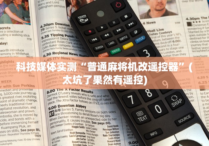 科技媒体实测“普通麻将机改遥控器”(太坑了果然有遥控) 科技媒体实测“普通麻将机改遥控器”(太坑了果然有遥控)